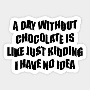 A day  Without chocolate i like just kidding i have no idea Sticker